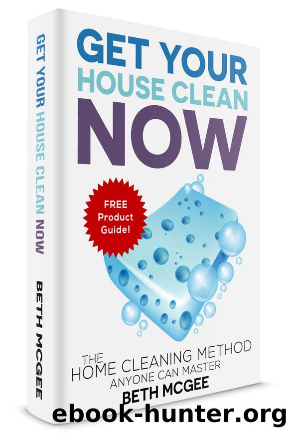 Get Your House Clean Now The Home Cleaning Method Anyone Can Master by